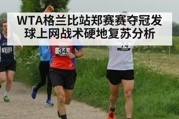 WTA格兰比站郑赛赛夺冠发球上网战术硬地复苏分析 - leyu