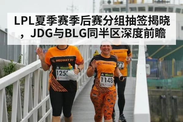 LPL夏季赛季后赛分组抽签揭晓，JDG与BLG同半区深度前瞻 - leyu